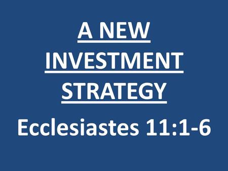 A NEW INVESTMENT STRATEGY Ecclesiastes 11:1-6. Hanging by a Thread 1. Personal happiness the main goal 2. Marriage for life old- fashioned 3. Traditional.