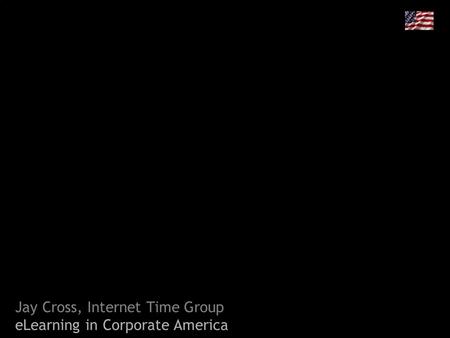 Jay Cross, Internet Time Group eLearning in Corporate America.