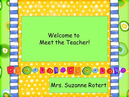 Welcome to Meet the Teacher! Mrs. Suzanne Rotert.