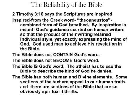 The Reliability of the Bible 2 Timothy 3:16 says the Scriptures are inspired Inspired-from the Greek word- “theopneustos”- combined form of God-breathed.