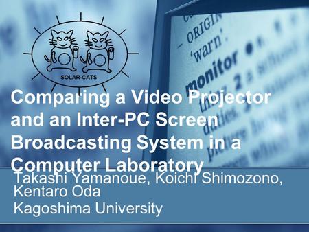 Comparing a Video Projector and an Inter-PC Screen Broadcasting System in a Computer Laboratory Takashi Yamanoue, Koichi Shimozono, Kentaro Oda Kagoshima.