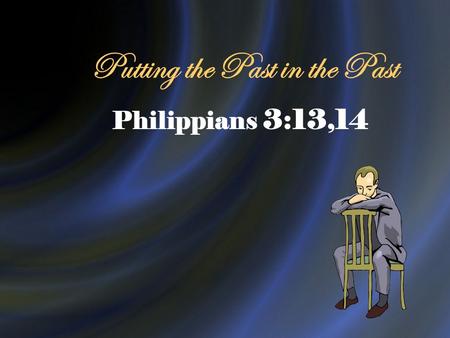 Putting the Past in the Past Philippians 3:13,14.