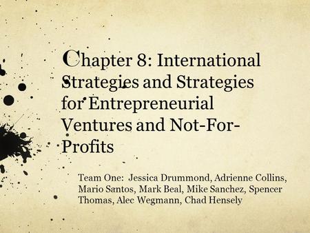 C hapter 8: International Strategies and Strategies for Entrepreneurial Ventures and Not-For- Profits Team One: Jessica Drummond, Adrienne Collins, Mario.