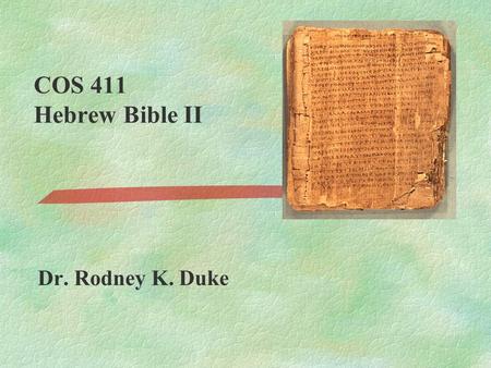 COS 411 Hebrew Bible II Dr. Rodney K. Duke