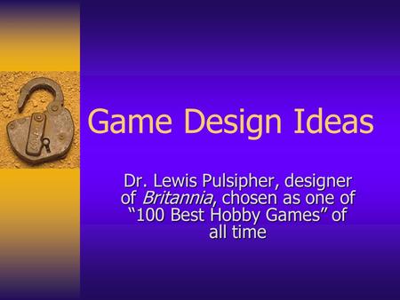 Game Design Ideas Dr. Lewis Pulsipher, designer of Britannia, chosen as one of “100 Best Hobby Games” of all time.