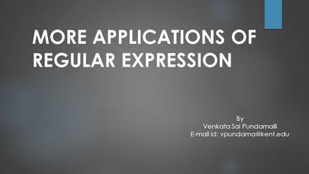 MORE APPLICATIONS OF REGULAR EXPRESSION By Venkata Sai Pundamalli  id: