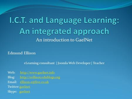 An introduction to GaelNet Edmund Ellison eLearning consultant | Joomla Web Developer | Teacher Web:  Blog: