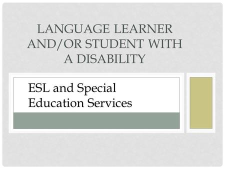 LANGUAGE LEARNER AND/OR STUDENT WITH A DISABILITY ESL and Special Education Services.