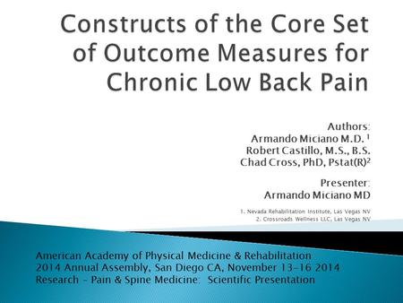 Authors: Armando Miciano M.D. 1 Robert Castillo, M.S., B.S. Chad Cross, PhD, Pstat(R) 2 Presenter: Armando Miciano MD 1. Nevada Rehabilitation Institute,