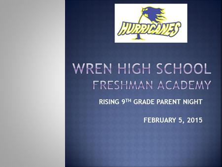 RISING 9 TH GRADE PARENT NIGHT FEBRUARY 5, 2015. Freshman Academy Staff Freshman Guidance Counselor- Mrs. Dillard Director of Freshman Academy- Mr. Young.