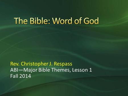 Rev. Christopher J. Respass ABI—Major Bible Themes, Lesson 1 Fall 2014.