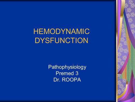 HEMODYNAMIC DYSFUNCTION Pathophysiology Premed 3 Dr. ROOPA.