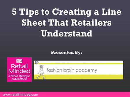 5 Tips to Creating a Line Sheet That Retailers Understand Presented By: www.retailminded.com.