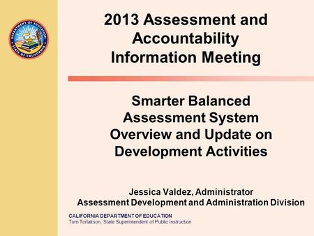 CALIFORNIA DEPARTMENT OF EDUCATION Tom Torlakson, State Superintendent of Public Instruction Smarter Balanced Assessment System Overview and Update on.