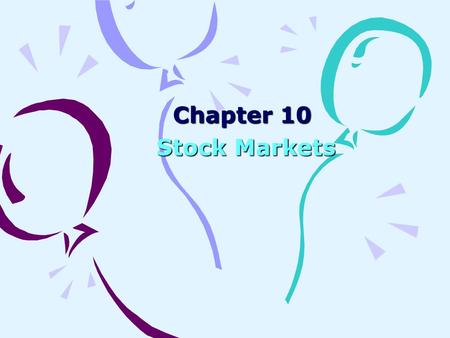 Chapter 10 Stock Markets Stock Markets. Chapter objectives: We ’ ll learn to: Describe how stock exchange facilitate the trading of stocks. Describe how.