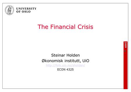 2009 The Financial Crisis Steinar Holden Økonomisk institutt, UiO  ECON 4325.