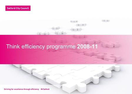 Think efficiency programme 2008-11. Slide 2 Background The council embarked on a programme of measures in 2008 principally based on the initial findings.