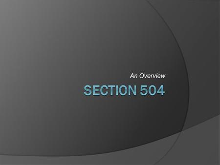 An Overview. Section 504  Section 504 of the Rehabilitation Act of 1973 (ADA Amendments Act of 2008)  Protects qualified individuals from discrimination.