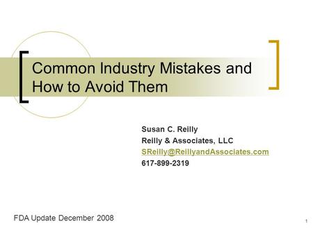 Common Industry Mistakes and How to Avoid Them Susan C. Reilly Reilly & Associates, LLC 617-899-2319 FDA Update December.