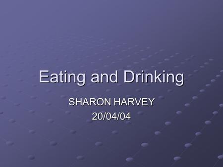 Eating and Drinking SHARON HARVEY 20/04/04. Eating and Drinking AIM Raise awareness of the factors that may enhance or impede nutritional intake of clients.