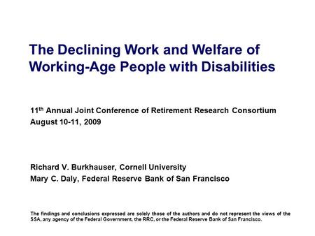 The Declining Work and Welfare of Working-Age People with Disabilities 11 th Annual Joint Conference of Retirement Research Consortium August 10-11, 2009.