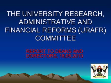 THE UNIVERSITY RESEARCH, ADMINISTRATIVE AND FINANCIAL REFORMS (URAFR) COMMITTEE REPORT TO DEANS AND DORECTORS, 18.05.2010.