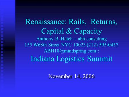 Renaissance: Rails, Returns, Capital & Capacity Anthony B. Hatch – abh consulting 155 W68th Street NYC 10023 (212) 595-0457 Indiana.