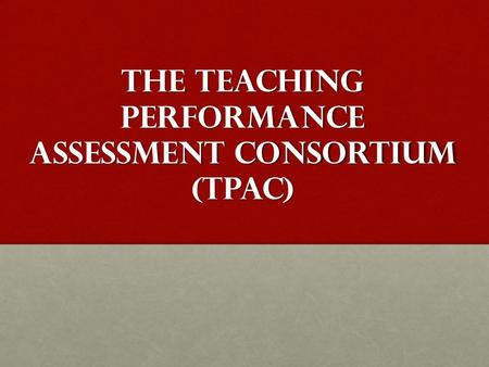 The Teaching Performance Assessment Consortium (TPAC)