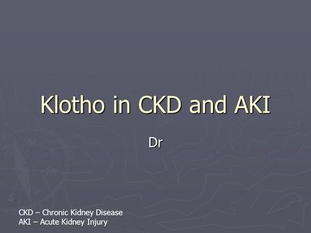 Klotho in CKD and AKI Dr CKD – Chronic Kidney Disease