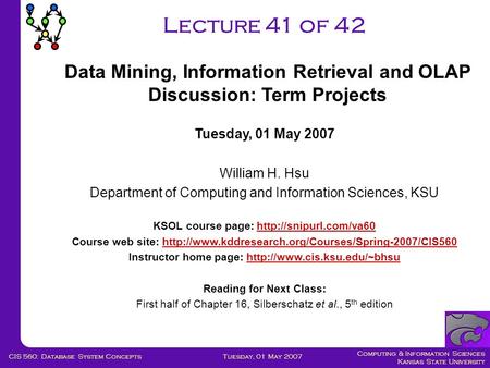 Computing & Information Sciences Kansas State University Tuesday, 01 May 2007CIS 560: Database System Concepts Lecture 41 of 42 Tuesday, 01 May 2007 William.