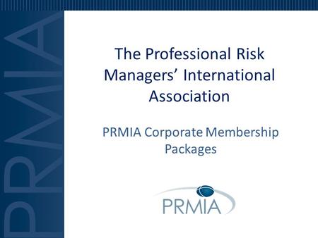 The Professional Risk Managers’ International Association PRMIA Corporate Membership Packages.