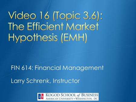 FIN 614: Financial Management Larry Schrenk, Instructor.