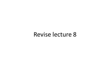 Revise lecture 8.