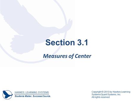 HAWKES LEARNING SYSTEMS Students Matter. Success Counts. Copyright © 2013 by Hawkes Learning Systems/Quant Systems, Inc. All rights reserved. Section 3.1.