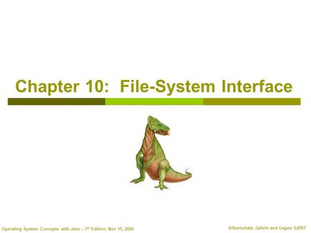 Operating System Concepts with Java – 7 th Edition, Nov 15, 2006 Silberschatz, Galvin and Gagne ©2007 Chapter 10: File-System Interface.