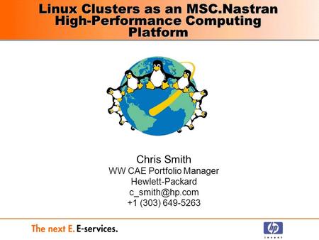 Linux Clusters as an MSC.Nastran High-Performance Computing Platform Chris Smith WW CAE Portfolio Manager Hewlett-Packard +1 (303) 649-5263.