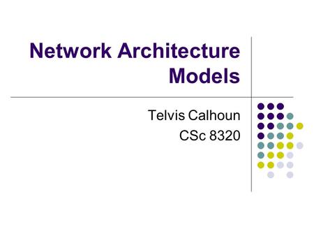 Network Architecture Models Telvis Calhoun CSc 8320.