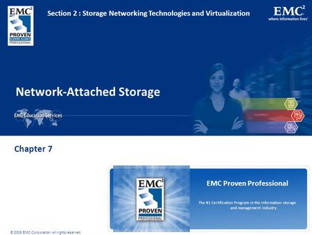 © 2009 EMC Corporation. All rights reserved. EMC Proven Professional The #1 Certification Program in the information storage and management industry Network-Attached.