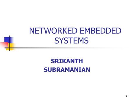 1 NETWORKED EMBEDDED SYSTEMS SRIKANTH SUBRAMANIAN.