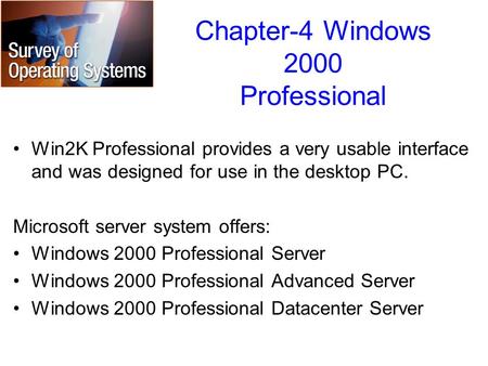 Chapter-4 Windows 2000 Professional Win2K Professional provides a very usable interface and was designed for use in the desktop PC. Microsoft server system.