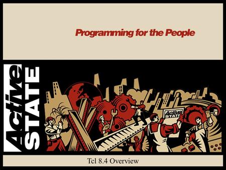 July 2002 Tcl 8.4 Overview. July 2002 Tcl 8.4 Overview Jeff Hobbs ActiveState Corporation.