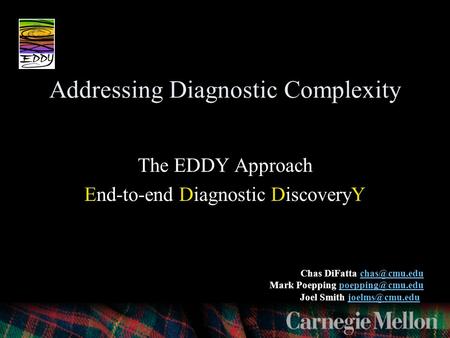 Addressing Diagnostic Complexity The EDDY Approach End-to-end Diagnostic DiscoveryY Chas DiFatta Mark Poepping