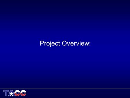 Project Overview:. Longhorn Project Overview Project Program: –NSF XD Vis Purpose: –Provide remote interactive visualization and data analysis services.