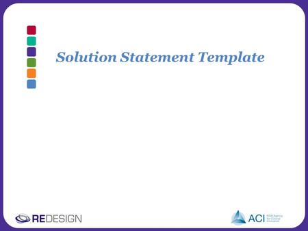 Solution Statement Template. Presentation title goes here in Arial 36pt regular Subheading/Speaker’s name in Arial 24pt regular Date in Arial Roman 24pt.