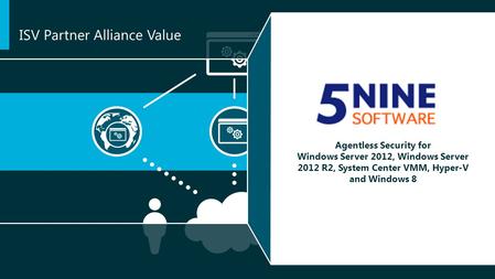 Agentless Security for Windows Server 2012, Windows Server 2012 R2, System Center VMM, Hyper-V and Windows 8 ISV Partner Alliance Value.