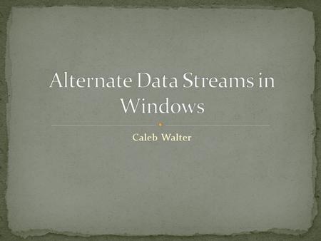 Caleb Walter. Created when Microsoft made the NTFS File system in NT 3.1 Made for Compatibility with HFS HFS uses Data Forks ; NTFS uses File Extensions.