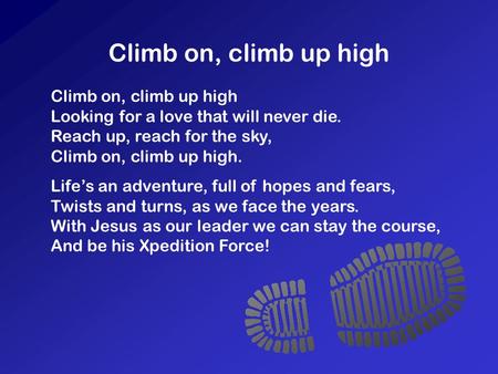 Climb on, climb up high Climb on, climb up high Looking for a love that will never die. Reach up, reach for the sky, Climb on, climb up high. Life’s an.