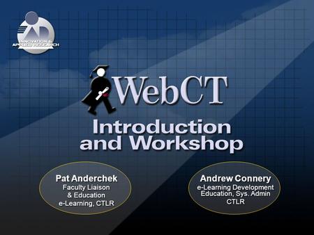 Pat Anderchek Faculty Liaison & Education e-Learning, CTLR Pat Anderchek Faculty Liaison & Education e-Learning, CTLR Andrew Connery e-Learning Development.