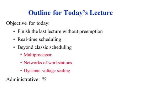 Outline for Today’s Lecture Objective for today: Finish the last lecture without preemption Real-time scheduling Beyond classic scheduling Multiprocessor.