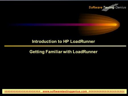 Introduction to HP LoadRunner Getting Familiar with LoadRunner >>>>>>>>>>>>>>>>>>>>>> www.softwaretestinggenius.com 